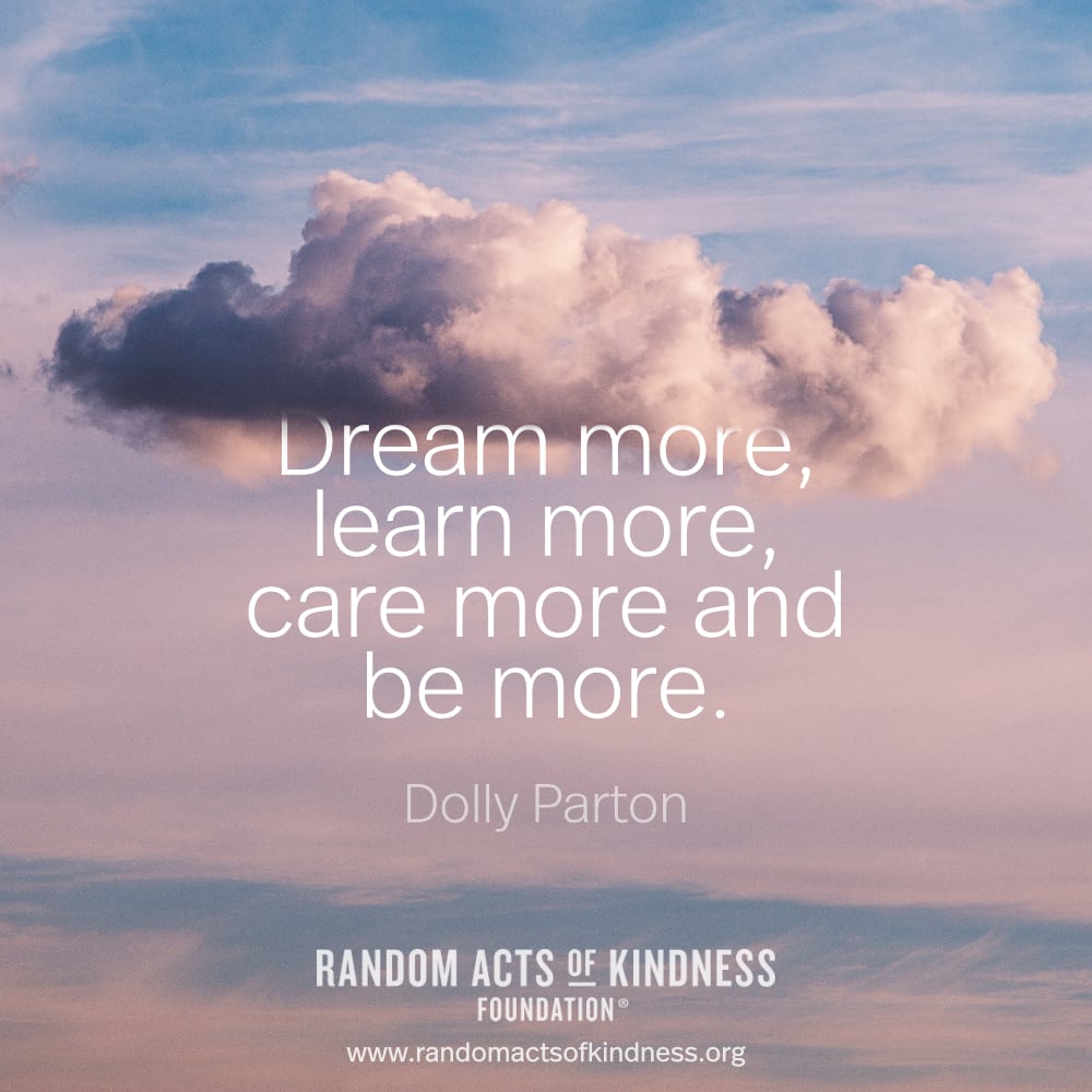 We can all aspire to dream, learn and care more! —Brooke