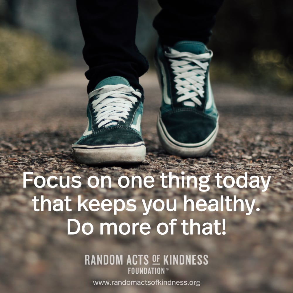 Focus on one thing today that keeps you healthy. Do more of that! —Brooke