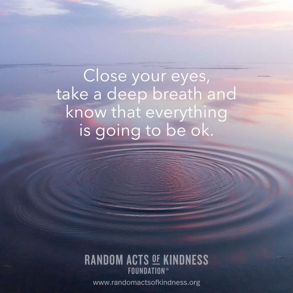 Close your eyes, take a deep breath and know that everything is going to be ok. —Brooke
