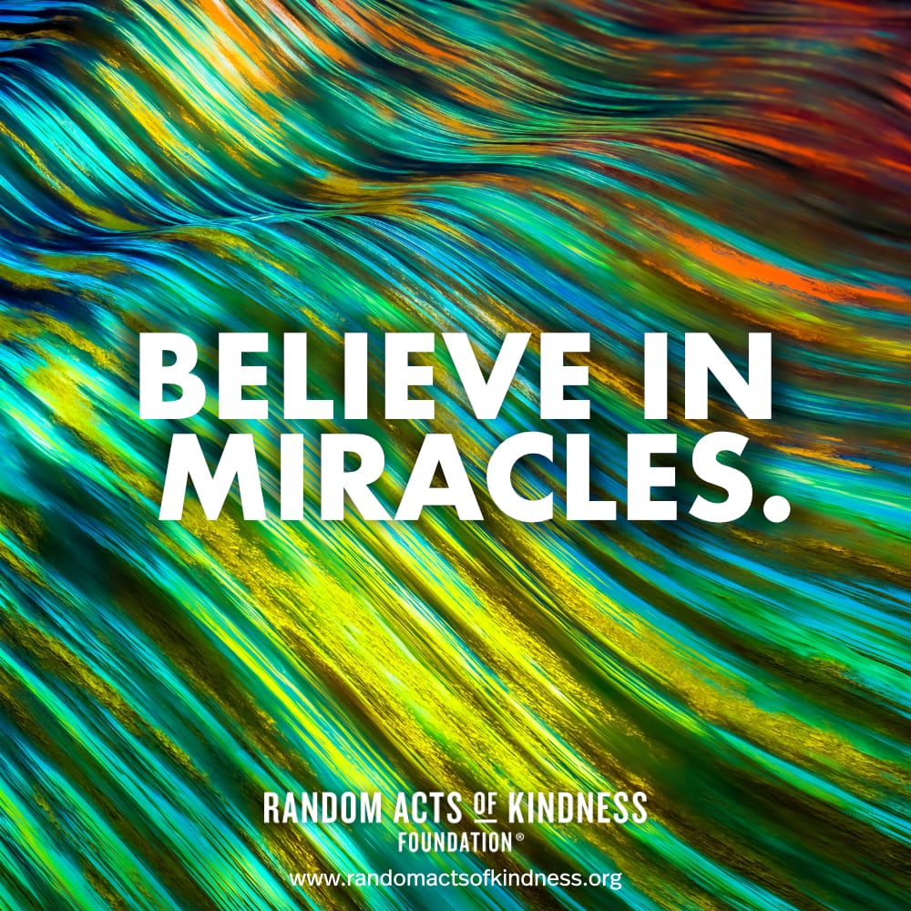 Believe in miracles. —Brooke