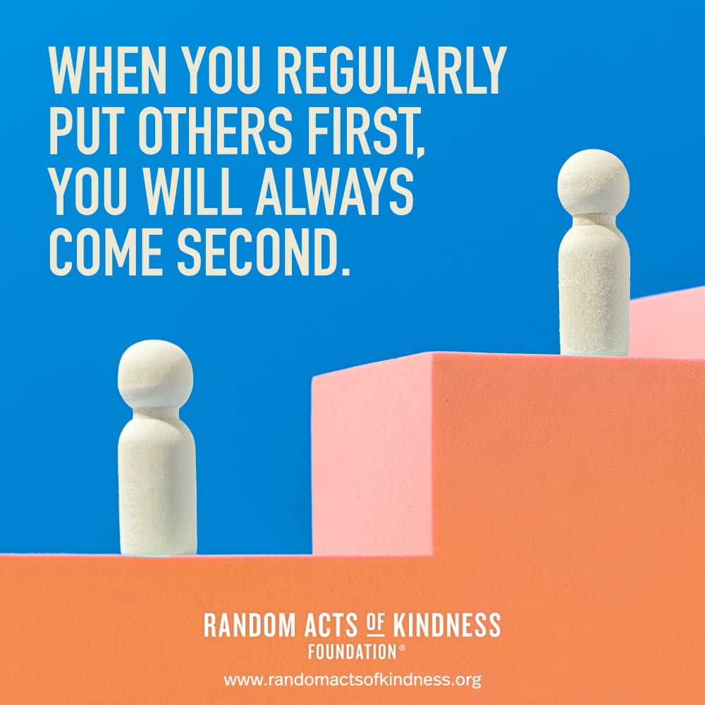 When you regularly put others first, you will always come second. —Brooke