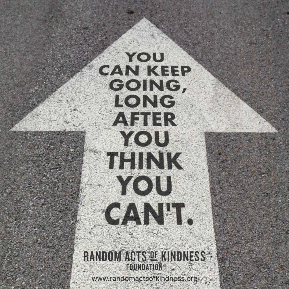 You can keep going, long after you think you can't. —Brooke