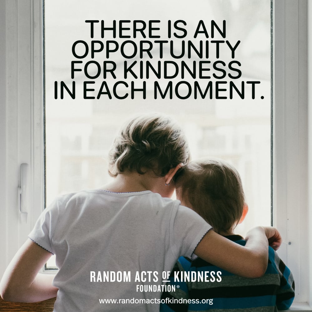 There is an opportunity for kindness in each moment. —Brooke