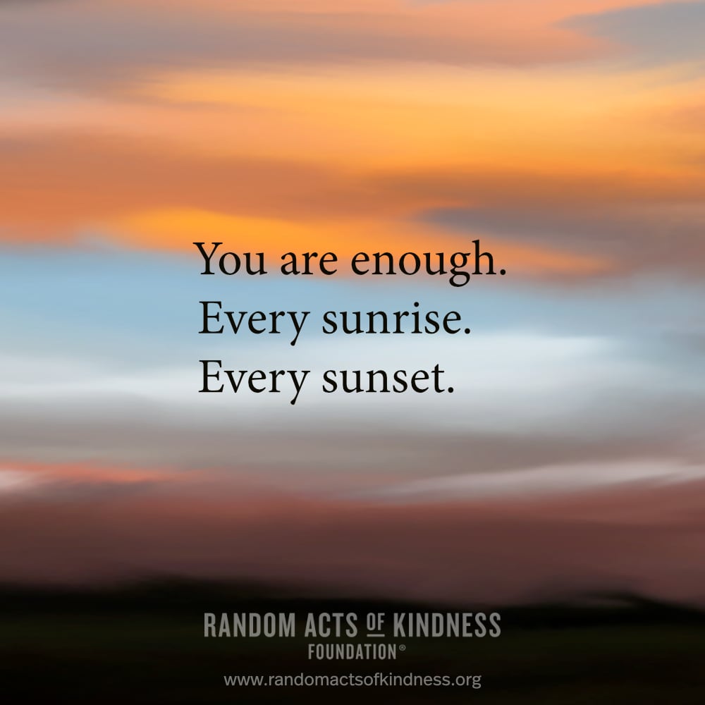 You are enough. Every sunrise. Every sunset. —Brooke