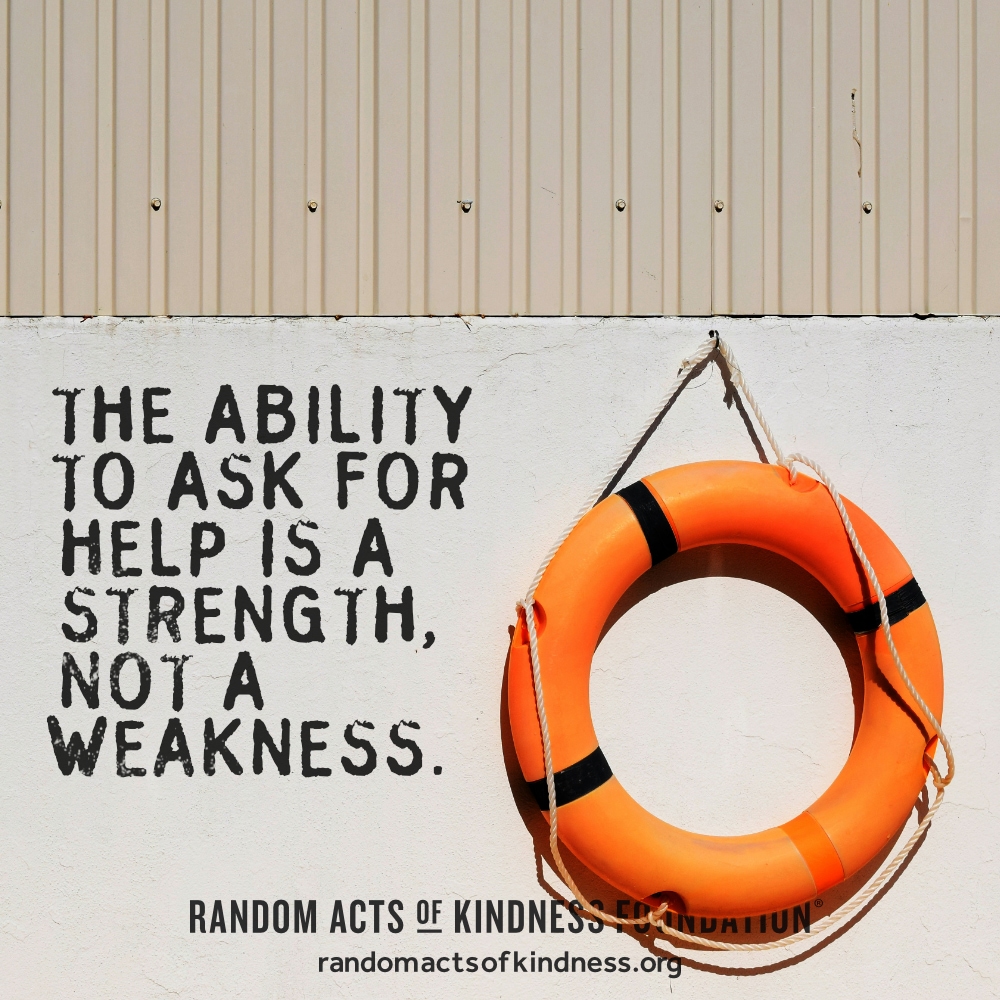 The ability to ask for help is a strength, not a weakness. —Brooke