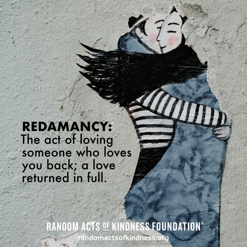 Redamancy: The act of loving someone who loves you back; a love returned in full.