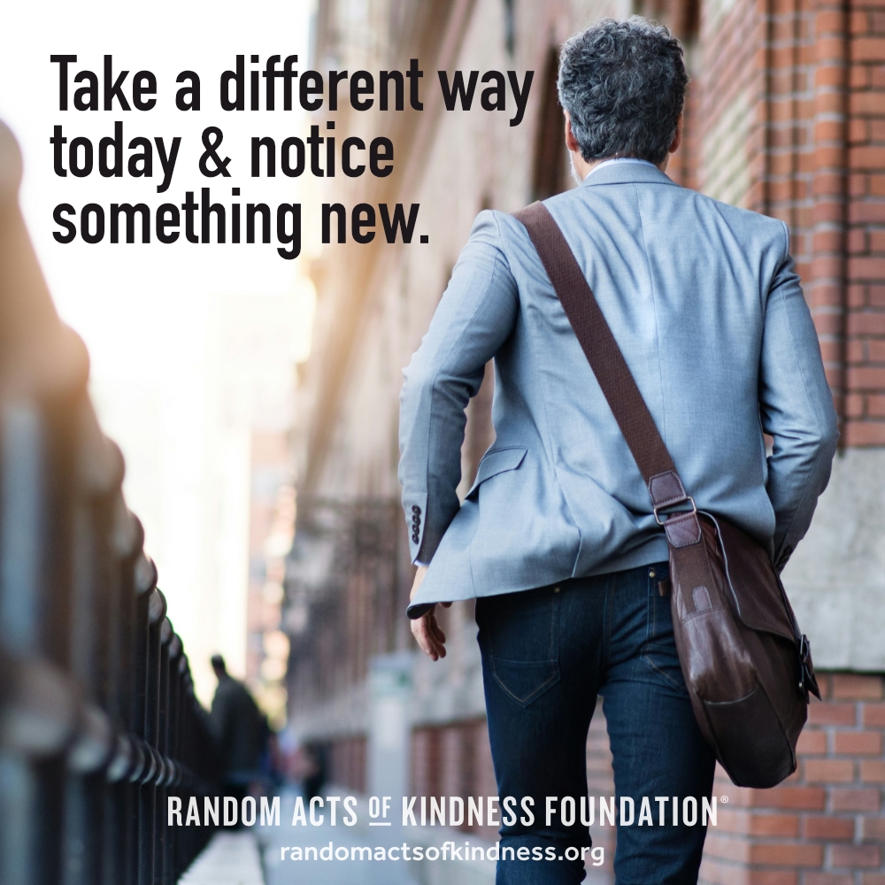 Take a different way today & notice something new. —Brooke