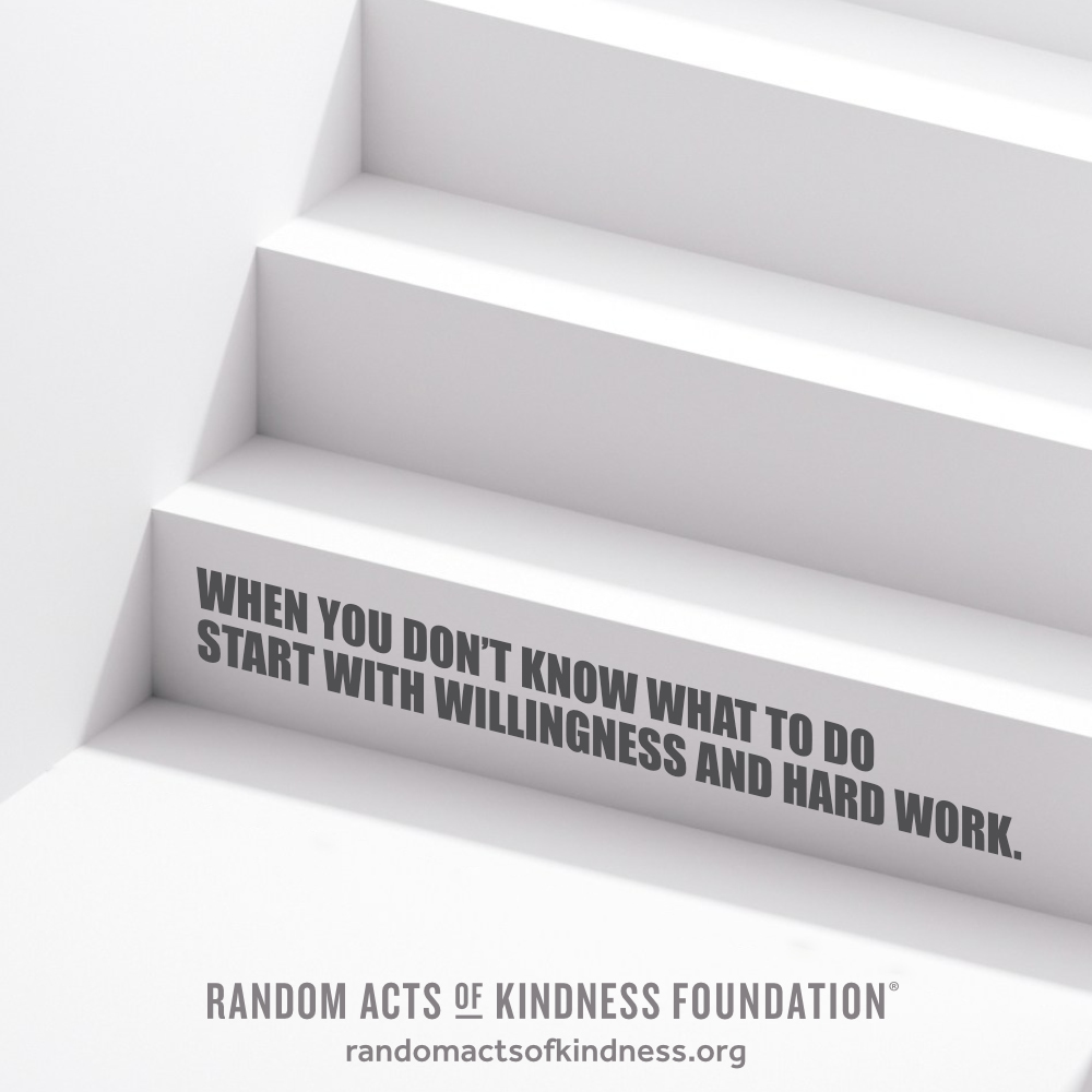 When you don’t know what to do start with willingness and hard work. —Brooke