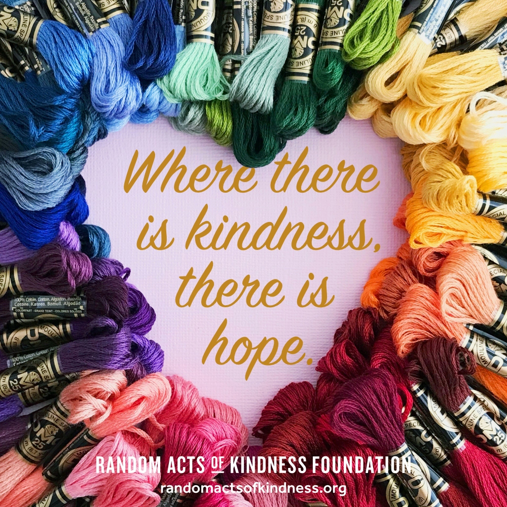 Where there is kindness, there is hope. —Brooke