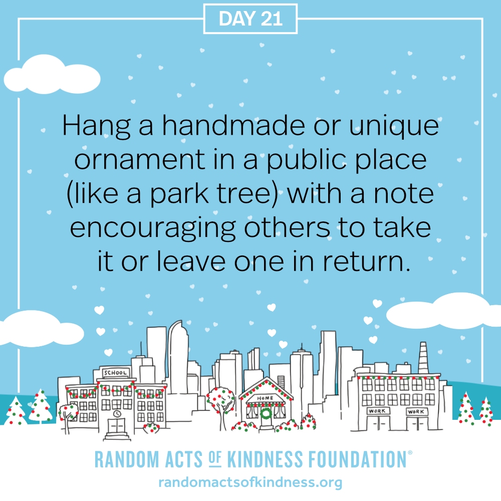 Hang a handmade or unique ornament in a public place (like a park tree) with a note encouraging others to take it or leave one in return.