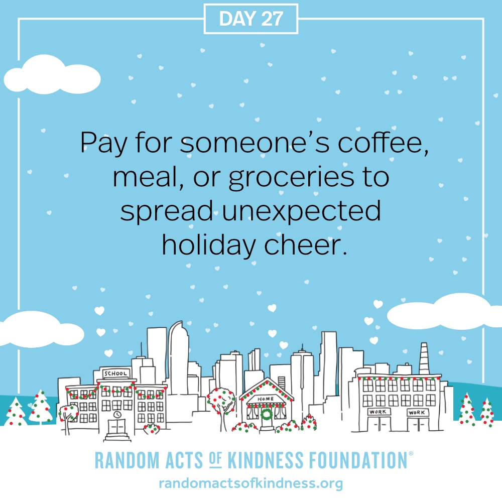 Pay for someone's coffee, meal, or groceries to spread unexpected holiday cheer.