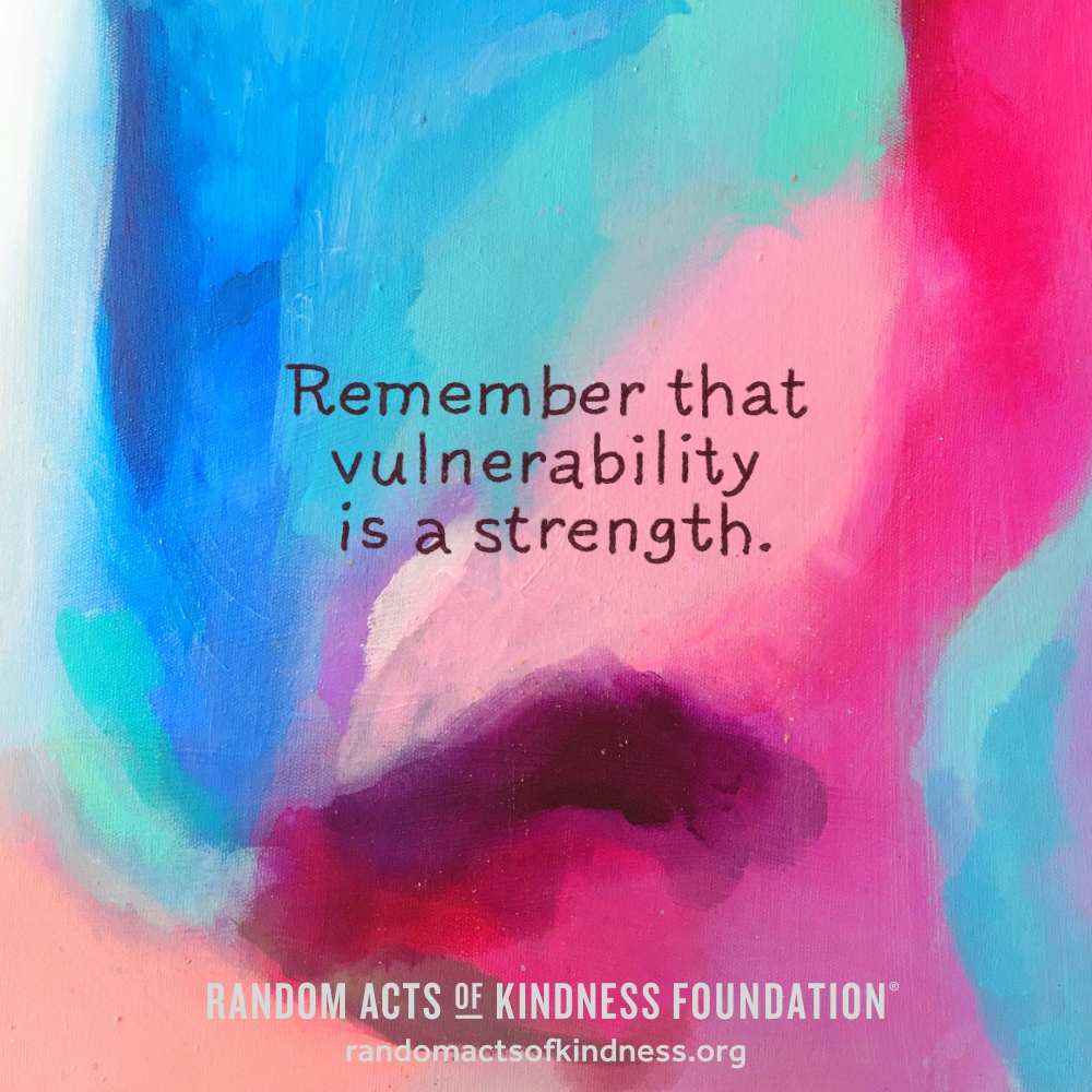 Remember that vulnerability is a strength. —Brooke