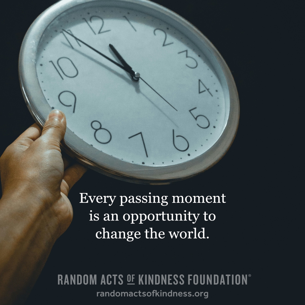 Every passing moment is an opportunity to change the world. —Brooke