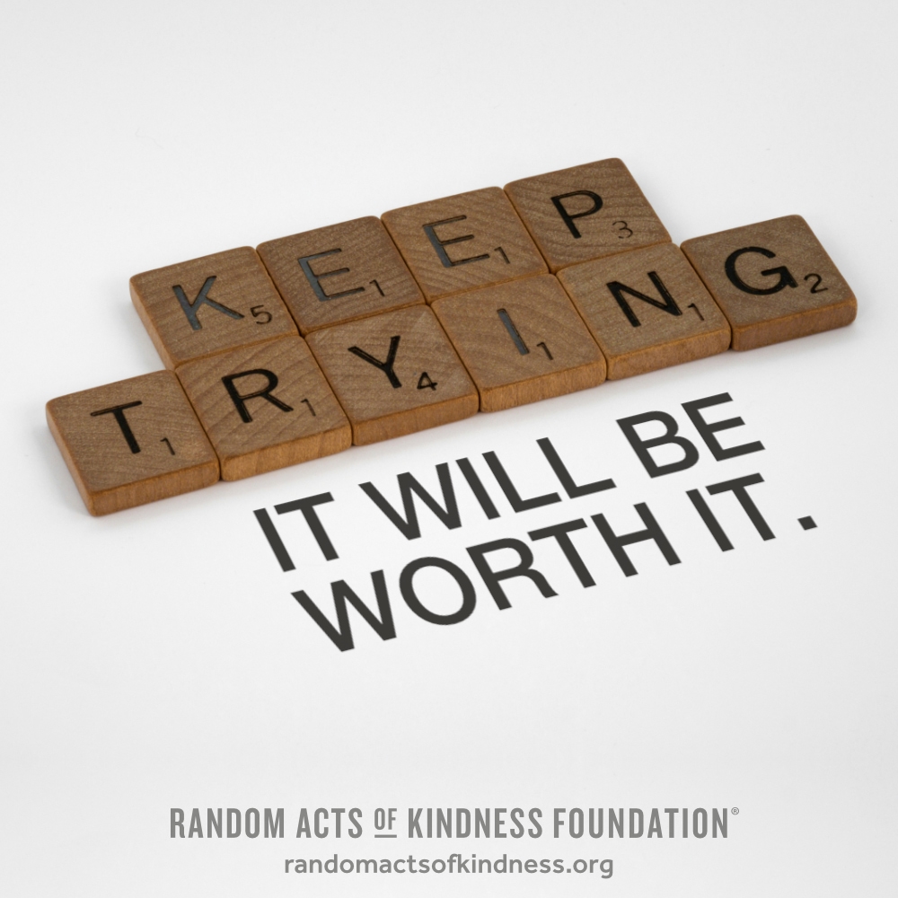 Keep trying. It will be worth it. —Brooke