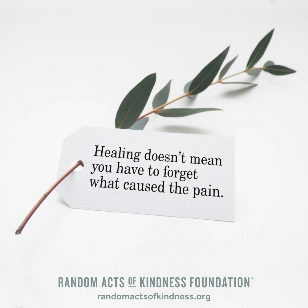 Healing doesn't mean you have to forget what caused the pain. —Brooke