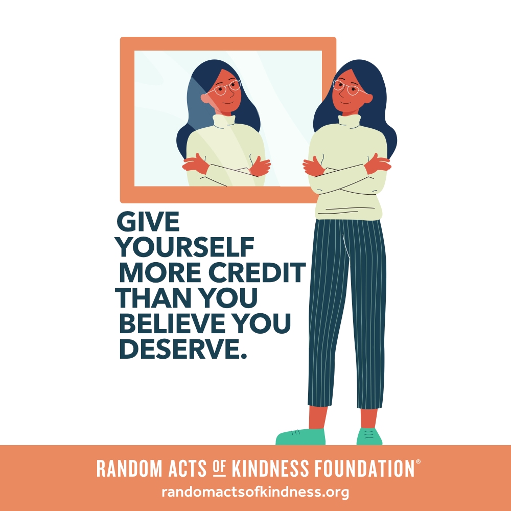 Give yourself more credit than you believe you deserve. —Brooke