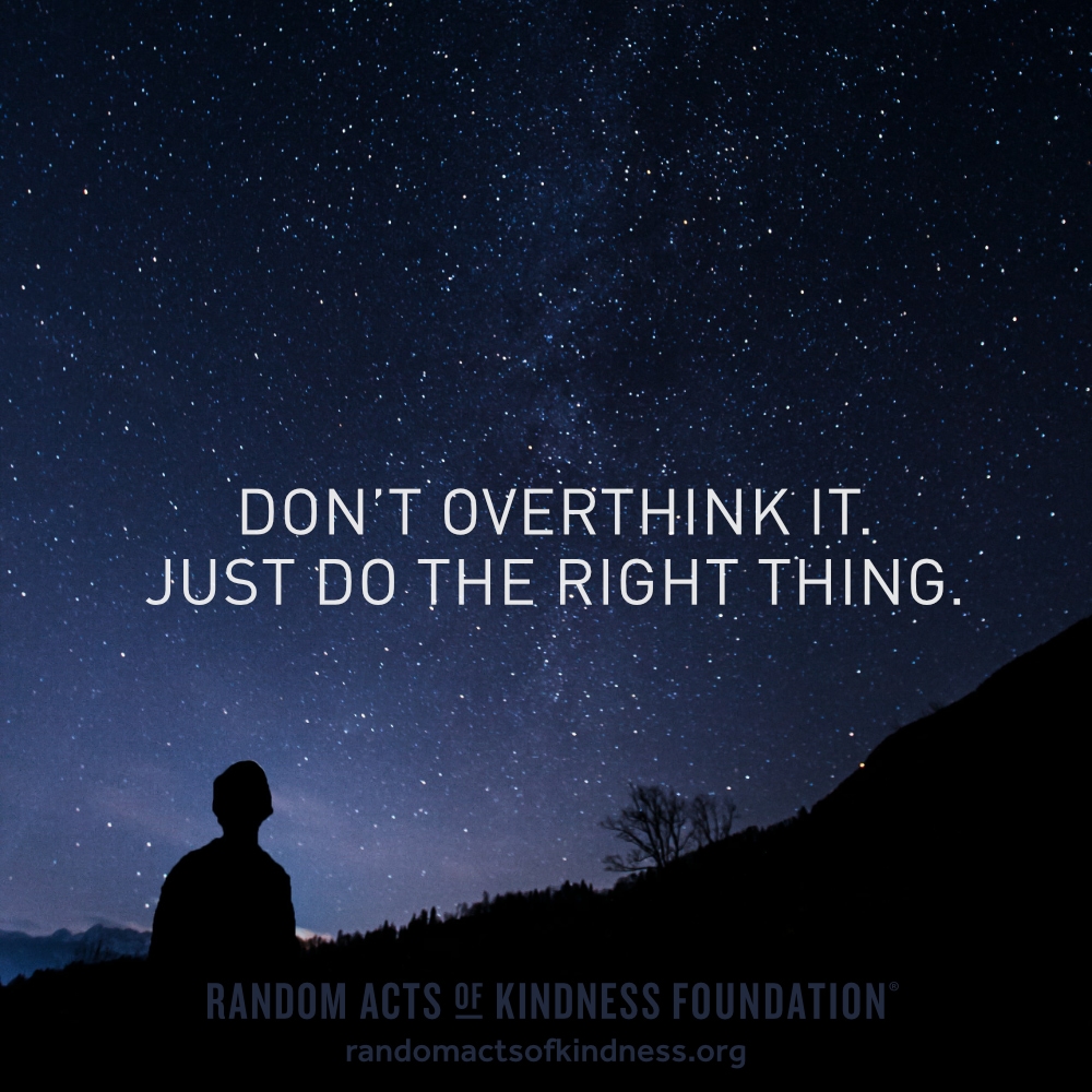 Don't overthink it. Just do the right thing. —Brooke