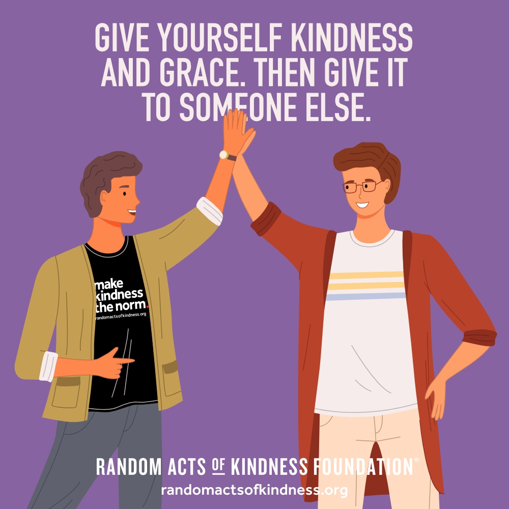 Give yourself kindness and grace. Then give it to someone else. —Brooke