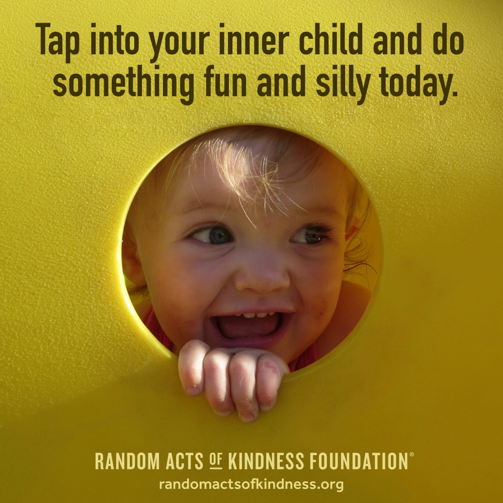 Tap into your inner child and do something fun and silly today. —Brooke