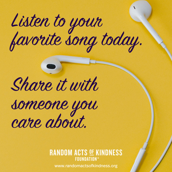 Listen to your favorite song today. Share it with someone you care about. - Brooke