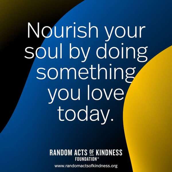 Nourish your soul by doing something you love today. —Brooke