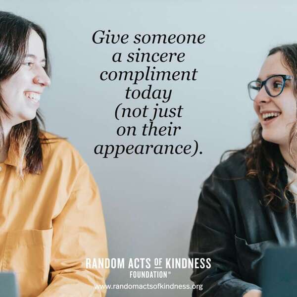 Give someone a sincere compliment today (not just on their appearance). —Brooke 