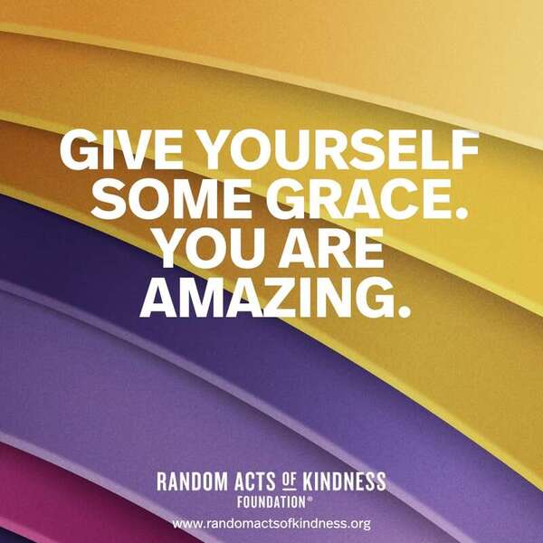 Give yourself some grace. You are amazing. —Brooke 