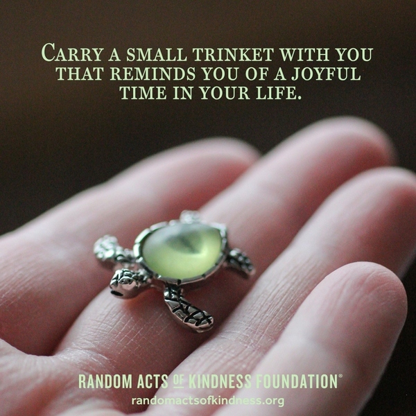 Carry a small trinket with you that reminds you of a joyful time in your life. —Brooke