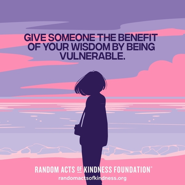Give someone the benefit of your wisdom by being vulnerable. —Brooke
