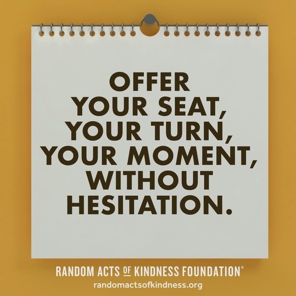 Offer your seat, your turn, your moment, without hesitation. —Brooke