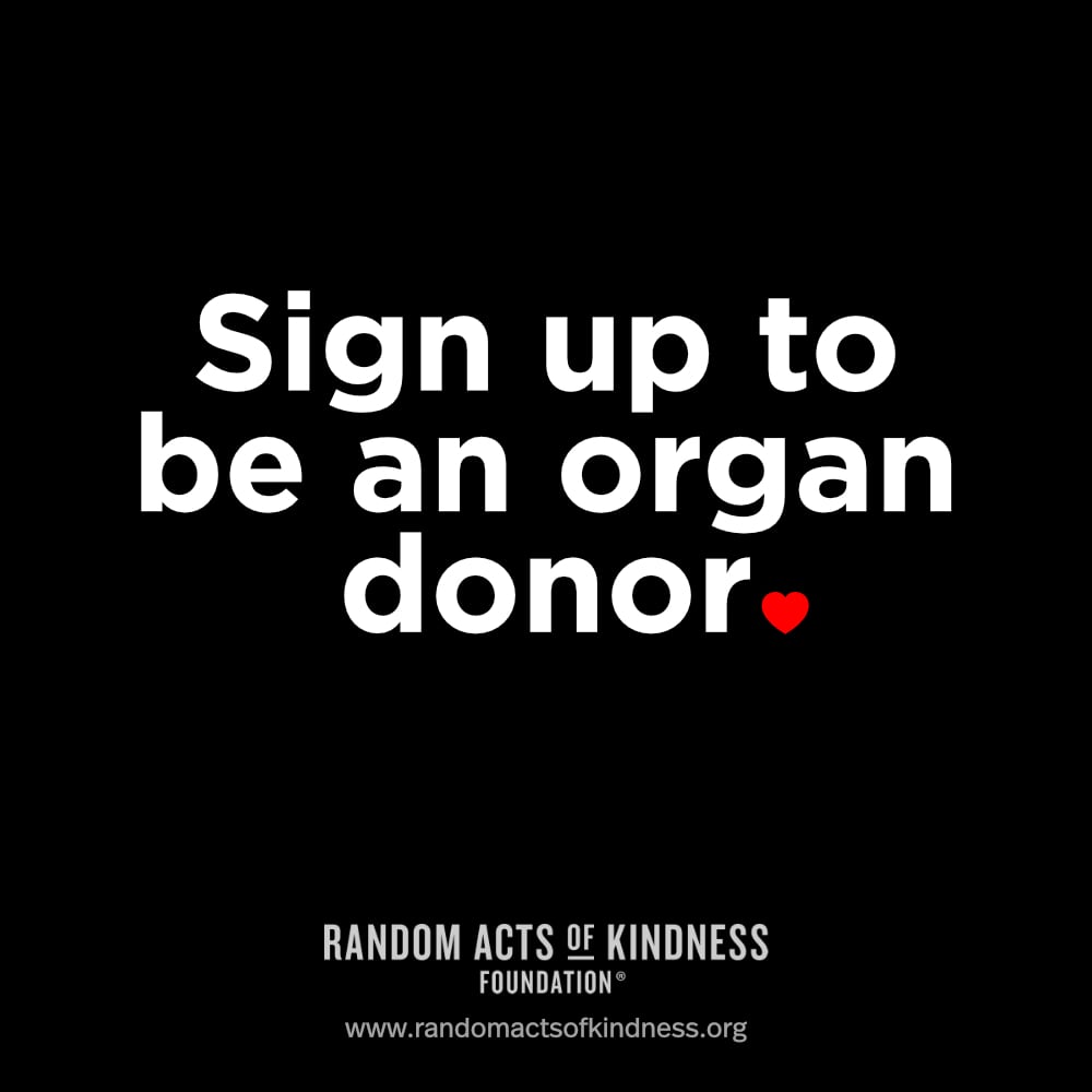 Sign up to be an organ donor.