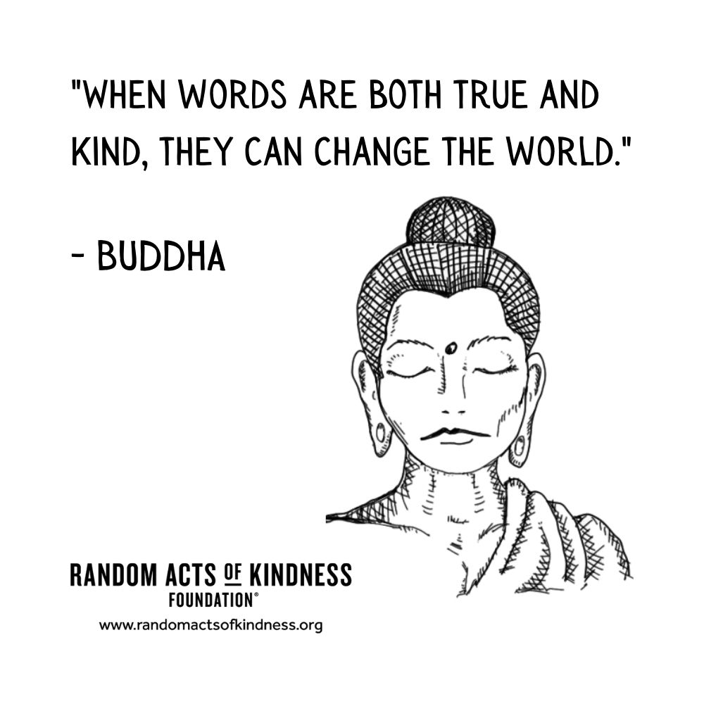 Quotation: When words are both true and kind, they can change the world Buddha