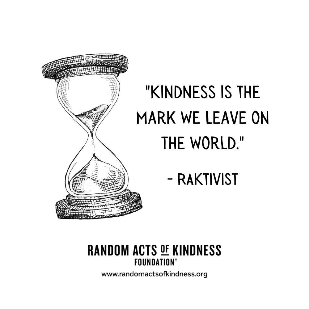 Quotation: Kindness is the the mark we leave on the world. RAKtivist