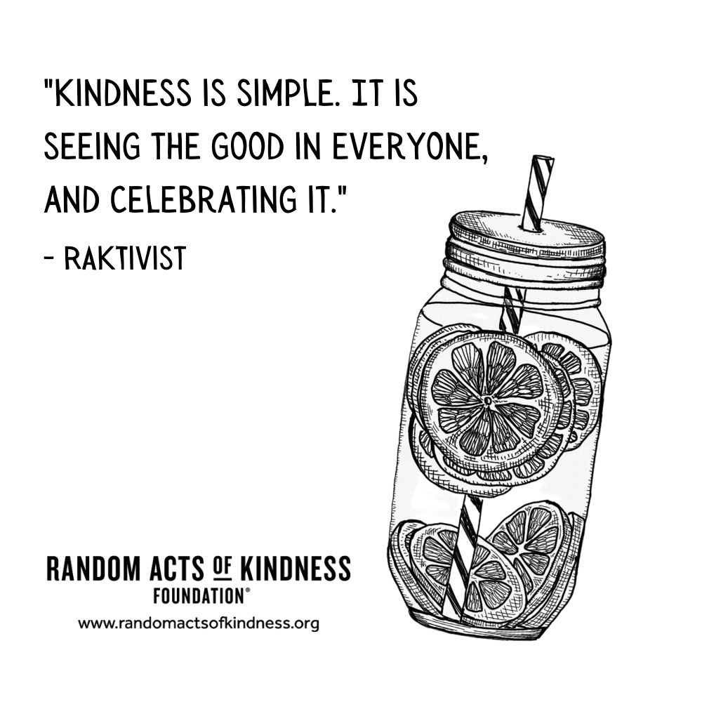 Quotation: Kindness is simple. It is seeing the good in everyone, and celebrating it. RAKtivist