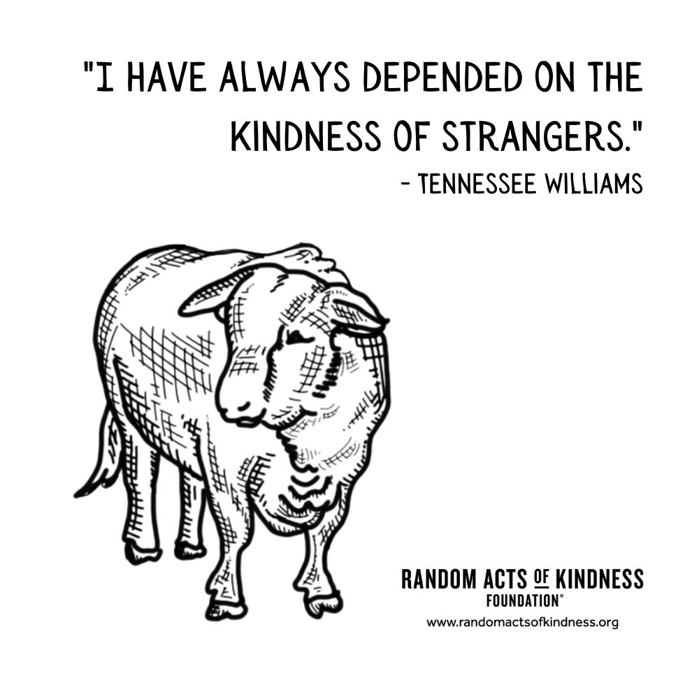 Quotation: I have always depended on the kindness of strangers. Tennessee Williams