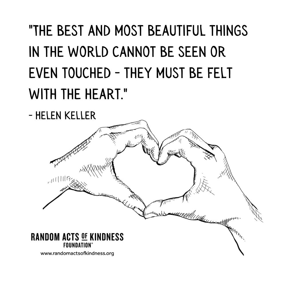 Quotation: The best and most beautiful things in the world cannot be seen or even touched - they must be felt with the heart. Helen Keller