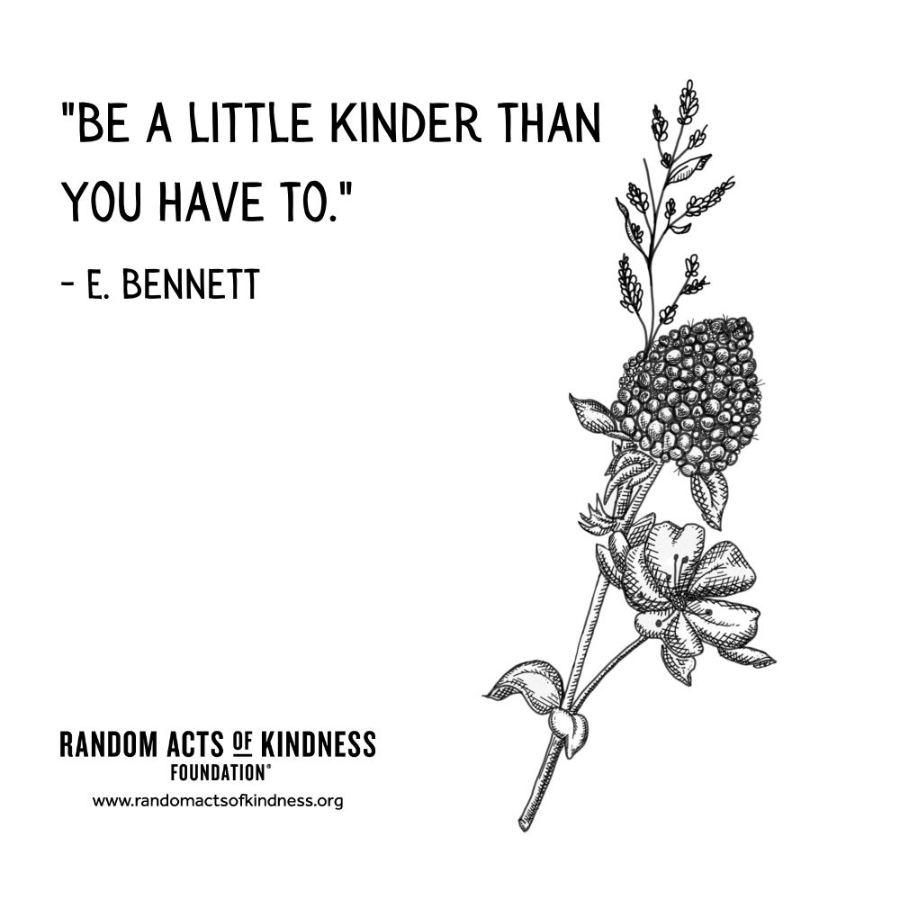 Quotation: “Be a little kinder than you have to.” E. Bennett
