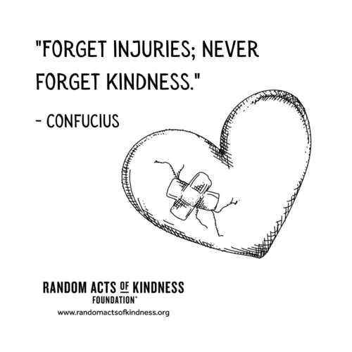 Forget injuries; never forget kindness. —Confucius