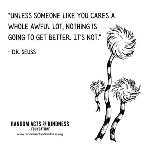 Unless someone like you cares a whole awful lot, nothing is going to get better. It's not. Dr. Seuss