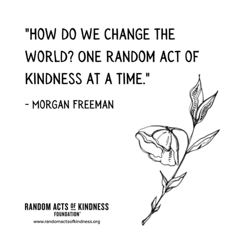 How do we change the world? One random act of kindness at a time Morgan Freeman