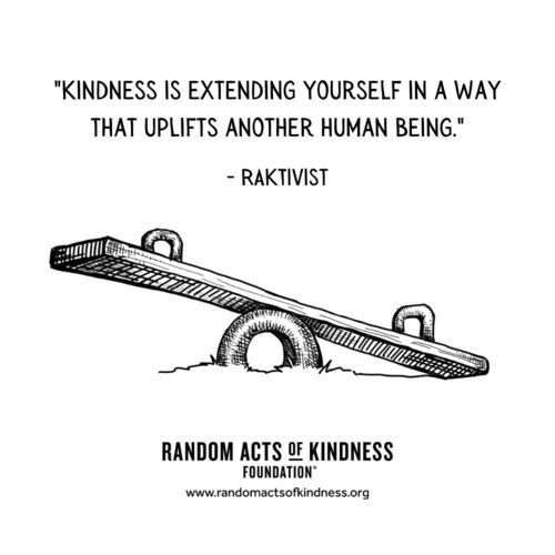 Kindness is extending yourself in a way that uplifts another human being RAKtivist
