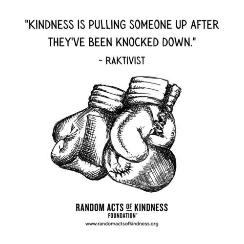 Kindness is pulling someone up after they've been knocked down. RAKtivist