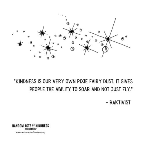 Kindness is our very own pixie fairy dust, it gives people the ability to soar and not just fly. RAKtivist