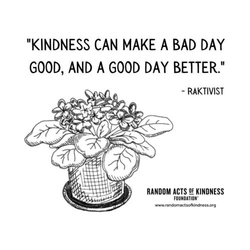 Kindness can make a bad day good, and a good day better. RAKtivist