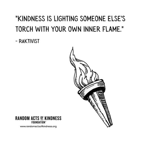 Kindness is lighting someone else's torch with your own inner flame. RAKtivist