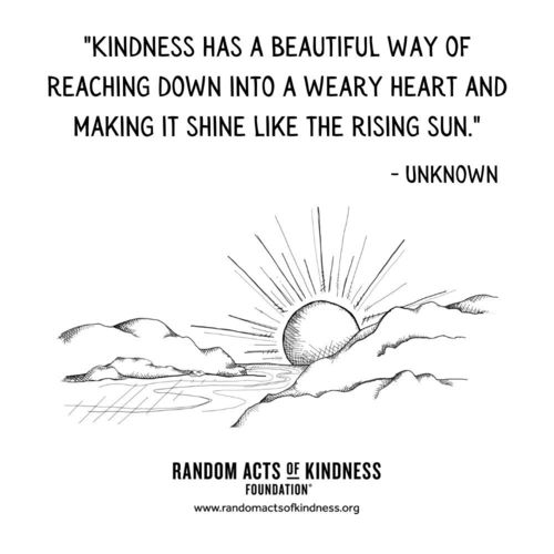 Kindness has a beautiful way of reaching down into a weary heart and making it shine like the rising sun Unknown