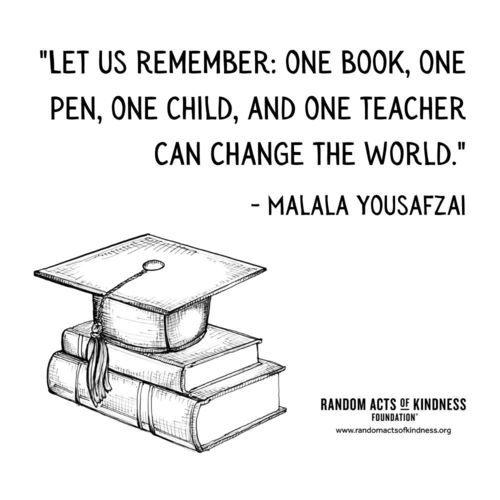 Let us remember: one book, one pen, one child, and one teacher can change the world. Malala Yousafzai