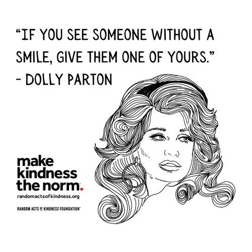 If you see someone without a smile, give them one of yours. Dolly Parton
